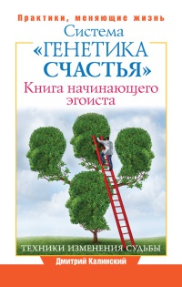 Онлайн книга - Книга начинающего эгоиста. Система "Генетика счастья" - Дмитрий Калинский