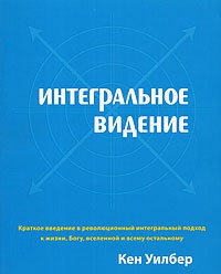 Онлайн книга - Интегральное видение. Краткое введение в революционный интегральный подход к жизни, Богу, вселенной 