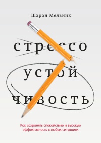 Онлайн книга - Стрессоустойчивость. Как сохранять спокойствие и эффективность в любых ситуациях - Шэрон Мельник