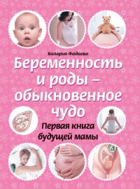 Онлайн книга - Беременность и роды - обыкновенное чудо. Первая книга будущей мамы - Валерия Фадеева