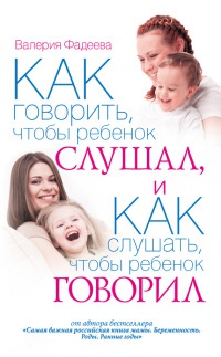 Онлайн книга - Как говорить, чтобы ребенок слушал, и как слушать, чтобы ребенок говорил - Валерия Фадеева
