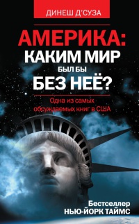 Онлайн книга - Америка. Каким мир бы был без нее? - Динеш Д’Суза