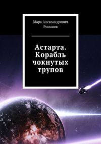 Онлайн книга - Астарта. Корабль чокнутых трупов - Марк Романов