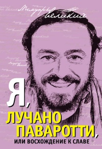 Онлайн книга - Я, Лучано Паваротти, или Восхождение к славе - Лучано Паваротти