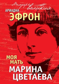 Онлайн книга - Моя мать Марина Цветаева - Ариадна Эфрон