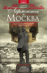 Онлайн книга - Лермонтов и Москва. Над Москвой великой, златоглавою - Георгий Блюмин