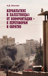 Онлайн книга - Израильтяне и палестинцы. От конфронтации - к переговорам и обратно - Алек Эпштейн