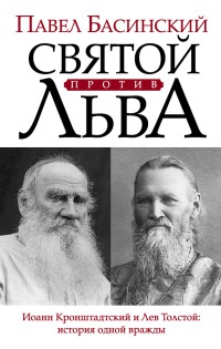 Онлайн книга - Святой против Льва. Иоанн Кронштадтский и Лев Толстой. История одной вражды - Павел Басинский