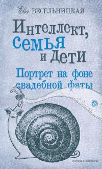 Онлайн книга - Интеллект, семья и дети. Портрет на фоне свадебной фаты - Ева Весельницкая