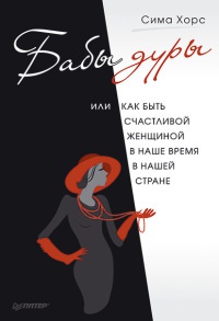 Онлайн книга - Бабы дуры, или Как быть счастливой женщиной в наше время и в нашей стране - Сима Хорс