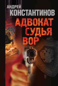 Онлайн книга - Адвокат. Судья. Вор - Андрей Константинов