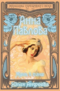 Онлайн книга - Анна Павлова. Жизнь в танце - Юлия Андреева