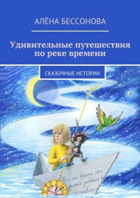 Онлайн книга - Удивительные путешествия по реке времени. Книга вторая. Неожиданные встречи - Алена Бессонова