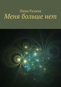 Онлайн книга - Меня больше нет - Инна Разина