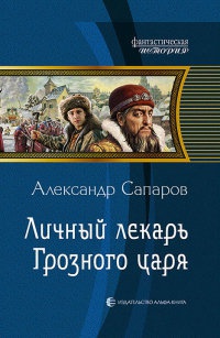 Онлайн книга - Личный лекарь Грозного царя - Александр Сапаров