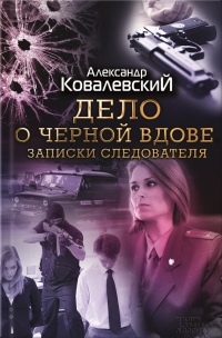Онлайн книга - Дело о черной вдове. Записки следователя - Александр Ковалевский
