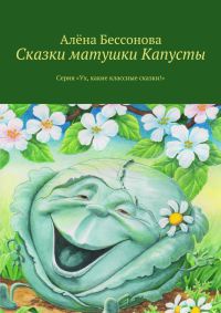 Онлайн книга - Сказки матушки Капусты - Алена Бессонова