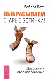 Онлайн книга - Выбрасываем старые ботинки! Даем жизни новое направление - Роберт Бетс