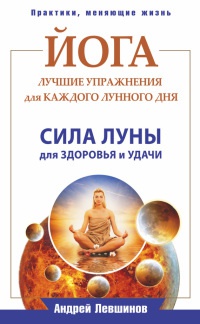 Онлайн книга - Йога. Лучшие упражнения для каждого лунного дня. Сила Луны для здоровья и удачи - Андрей Левшинов