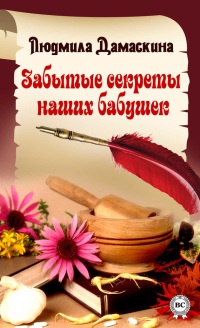 Онлайн книга - Забытые секреты наших бабушек - Людмила Дамаскина