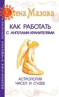 Онлайн книга - Как работать с Ангелами-Хранителями. Астрология чисел и судеб - Елена Мазова