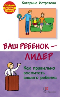 Онлайн книга - Ваш ребенок - лидер. Как правильно воспитать вашего ребенка - Екатерина Истратова
