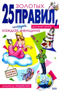 Онлайн книга - 25 золотых правил, которые должна знать каждая женщина - Барбара де Анджелис