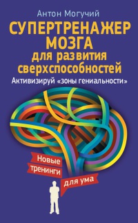 Онлайн книга - Супертренажер мозга для развития сверхспособностей. Активизируй "зоны гениальности" - Анто