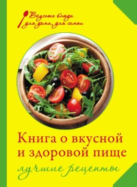 Онлайн книга - Книга о вкусной и здоровой пище. Лучшие рецепты - Ирина Михайлова