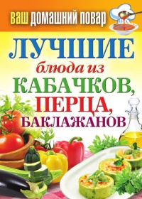 Онлайн книга - Ваш домашний повар. Лучшие блюда из кабачков, перца, баклажанов - Сергей Кашин