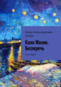 Онлайн книга - Коло Жизни. Бесперечь. Том второй - Елена Асеева