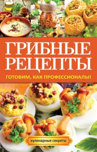 Онлайн книга - Грибные рецепты. Готовим, как профессионалы! - Анастасия Кривцова