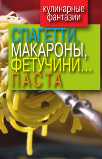 Онлайн книга - Кулинарные фантазии. Спагетти, макароны, фетучини... паста - Гера Треер
