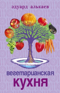 Онлайн книга - Вегетарианская кухня - Эдуард Алькаев