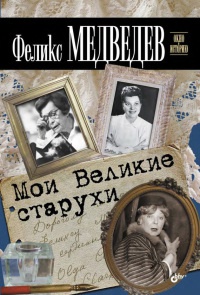 Онлайн книга - Мои Великие старухи - Феликс Медведев