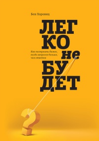 Онлайн книга - Легко не будет. Как построить бизнес, когда вопросов больше, чем ответов - Бен Хоровиц