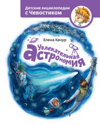 Онлайн книга - Увлекательная астрономия. Детские энциклопедии с Чевостиком - Елена Качур