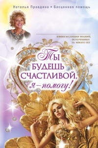 Онлайн книга - Ты будешь счастливой, я - помогу! - Наталия Правдина