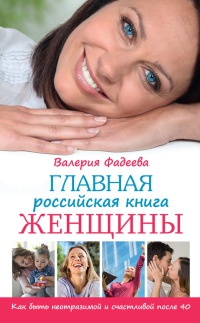 Онлайн книга - Главная российская книга женщины. Как быть неотразимой и счастливой после 40 - Валерия Фадеева