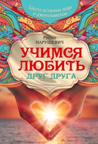 Онлайн книга - Учимся любить друг друга. Школа истинных леди и джентльменов - Руслан Нарушевич