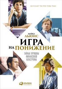Онлайн книга - Игра на понижение. Тайные пружины финансовой катастрофы - Майкл Льюис