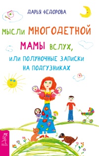 Онлайн книга - Мысли многодетной мамы вслух, или Полуночные записки на подгузниках - Дарья Федорова