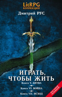 Онлайн книга - Играть, чтобы жить. Книга 5. Битва. Книга 6. Война. Книга 7. Исход - Дмитрий Рус