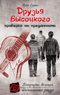 Онлайн книга - Друзья Высоцкого: проверка на преданность - Юрий Сушко