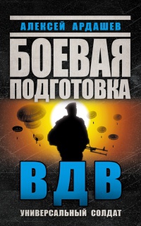 Онлайн книга - Боевая подготовка ВДВ. Универсальный солдат - Алексей Ардашев