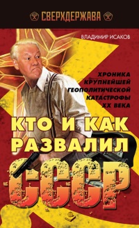 Онлайн книга - Кто и как развалил СССР. Хроника крупнейшей геополитической катастрофы ХХ века - Владимир Исаков