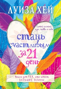 Онлайн книга - Стань счастливым за 21 день. Самый полный курс любви к себе - Луиза Л. Хей