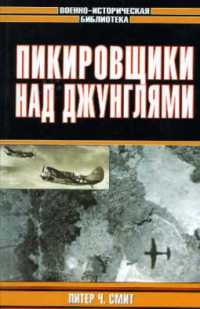 Онлайн книга - Пикирующие бомбардировщики: История пикировщика. Пикировщики над джунглями - Питер Ч. Смит