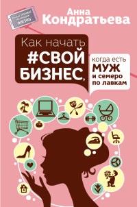 Онлайн книга - Как начать свой бизнес, когда есть муж и семеро по лавкам - Анна Кондратьева