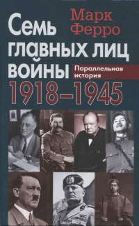 Онлайн книга - Семь главных лиц войны. 1918-1945. Параллельная история - Марк Ферро
